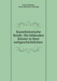 Kunsthistorische Briefe: Die bildenden Kunste in ihrer weltgeschichtlichen .
