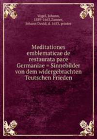 Meditationes emblematicae de restaurata pace Germaniae = Sinnebilder von dem widergebrachten Teutschen Frieden