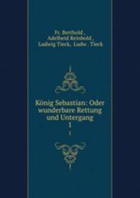 Knig Sebastian: Oder wunderbare Rettung und Untergang. 1