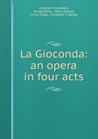 La Gioconda: an opera in four acts