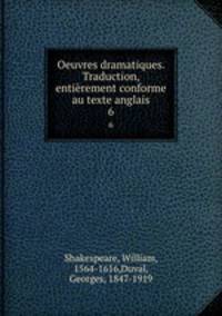 Oeuvres dramatiques. Traduction, entirement conforme au texte anglais. 6