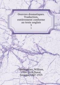Oeuvres dramatiques. Traduction, entirement conforme au texte anglais. 3