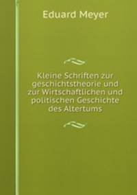 Kleine Schriften zur geschichtstheorie und zur Wirtschaftlichen und politischen Geschichte des Altertums