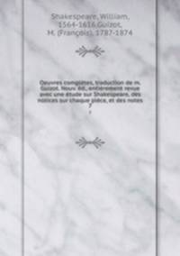 Oeuvres completes, traduction de m. Guizot. Nouv. ed., entierement revue avec une etude sur Shakespeare, des notices sur chaque piece, et des notes