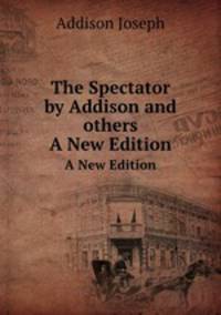 The Spectator by Addison and others. A New Edition