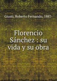 Florencio Sanchez : su vida y su obra