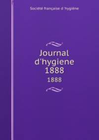 Journal d`hygiene. 1888