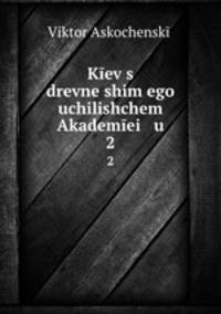 Киев с древнейшим его училищем Академией. 2