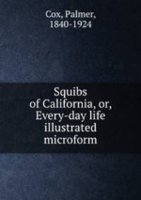 Squibs of California, or, Every-day life illustrated microform