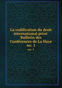 La codification du droit international prive. Bulletin des Conferences de La Haye. no. 1