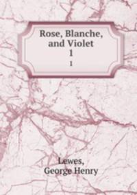 Rose, Blanche, and Violet. 1