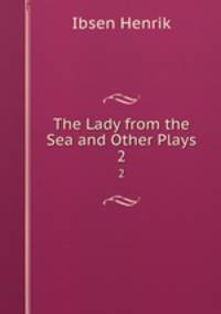 The Lady from the Sea and Other Plays. 2