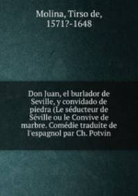 Don Juan, el burlador de Seville, y convidado de piedra (Le seducteur de Seville ou le Convive de marbre. Comedie traduite de l
