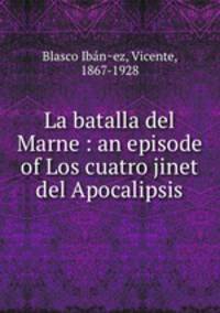 La batalla del Marne : an episode of Los cuatro jinet del Apocalipsis