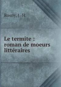 Le termite : roman de moeurs litteraires
