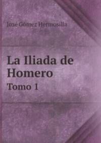 La Iliada de Homero. Tomo 1