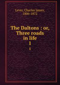 The Daltons : or, Three roads in life. 1