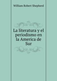 La literatura y el periodismo en la America de Sur