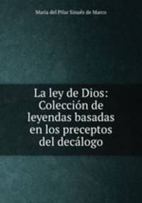 La ley de Dios: Coleccion de leyendas basadas en los preceptos del decalogo