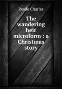 The wandering heir microform : a Christmas story