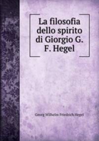 La filosofia dello spirito di Giorgio G.F. Hegel