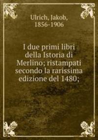I due primi libri della Istoria di Merlino; ristampati secondo la rarissima edizione del 1480;