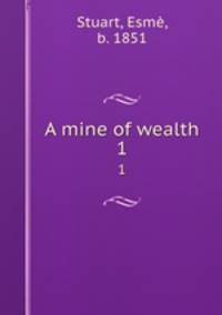 A mine of wealth. 1