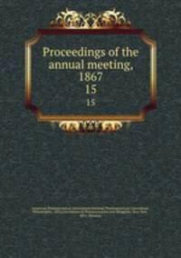 Proceedings of the annual meeting, 1867. 15