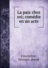 La paix chez soi; comedie en un acte