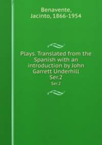 Plays. Translated from the Spanish with an introduction by John Garrett Underhill. Ser.2
