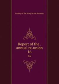Report of the . annual re-union. 16