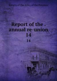 Report of the . annual re-union. 14