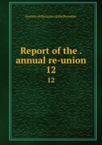 Report of the . annual re-union. 12