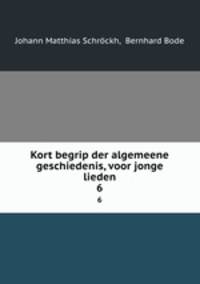 Kort begrip der algemeene geschiedenis, voor jonge lieden. 6