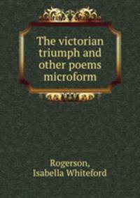 The victorian triumph and other poems microform