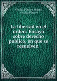 La libertad en el orden: Ensayo sobre derecho publico, en que se resuelven .