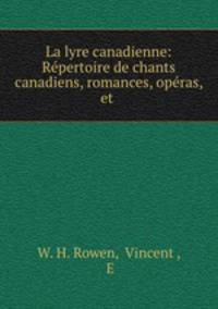 La lyre canadienne: Repertoire de chants canadiens, romances, operas, et .