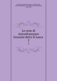 Le cene di Antonfrancesco Grazzini detto Il Lasca . 2