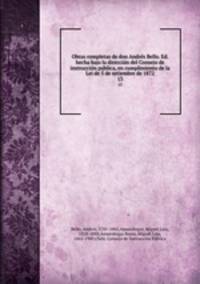 Obras completas de don Andrs Bello. Ed. hecha bajo la direccin del Consejo de instruccin pblica, en cumplimiento de la Lei de 5 de setiembre de 1872. 13