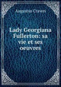 Lady Georgiana Fullerton: sa vie et ses oeuvres