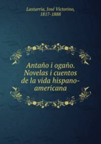 Antao i ogao. Novelas i cuentos de la vida hispano-americana
