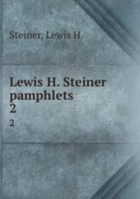 Lewis H. Steiner pamphlets. 2