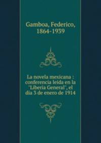 La novela mexicana : conferencia leida en la "Liberia General", el dia 3 de enero de 1914