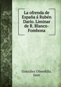 La ofrenda de Espaa Rubn Daro. Liminar de R. Blanco-Fombona