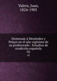 Homenaje Menndez y Pelayo en el ao vigsimo de su profesorado : Estudios de erudicin espaola. 02