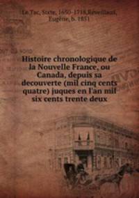 Histoire chronologique de la Nouvelle France, ou Canada, depuis sa decouverte (mil cinq cents quatre) juques en l`an mil six cents trente deux