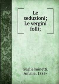 Le seduzioni; Le vergini folli;