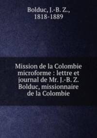 Mission de la Colombie microforme : lettre et journal de Mr. J.-B. Z. Bolduc, missionnaire de la Colombie
