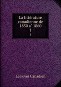 La litterature canadienne de 1850 a 1860. 1