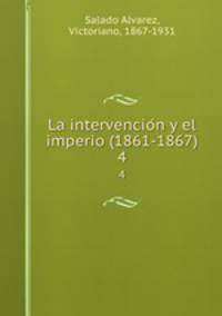 La intervencion y el imperio (1861-1867). 4